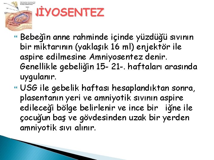 AMNİYOSENTEZ Bebeğin anne rahminde içinde yüzdüğü sıvının bir miktarının (yaklaşık 16 ml) enjektör ile