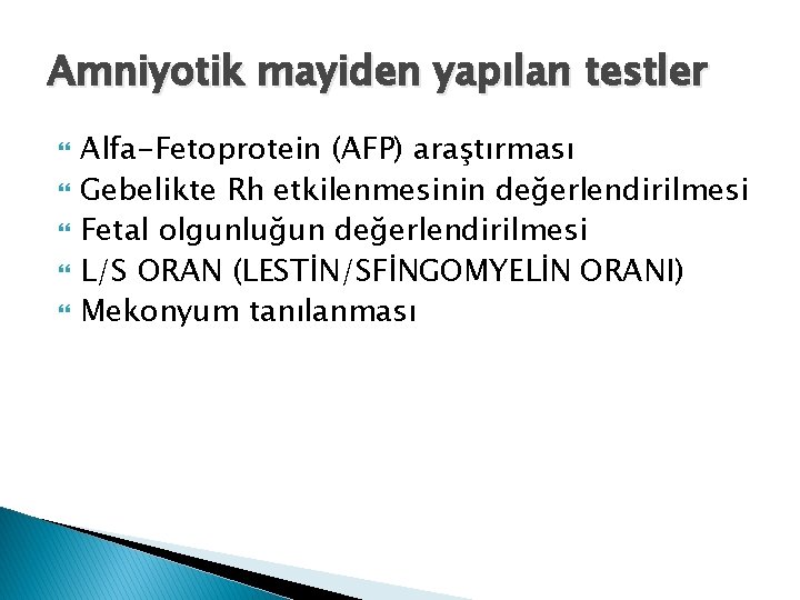 Amniyotik mayiden yapılan testler Alfa-Fetoprotein (AFP) araştırması Gebelikte Rh etkilenmesinin değerlendirilmesi Fetal olgunluğun değerlendirilmesi