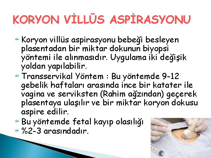 KORYON VİLLÜS ASPİRASYONU Koryon villüs aspirasyonu bebeği besleyen plasentadan bir miktar dokunun biyopsi yöntemi