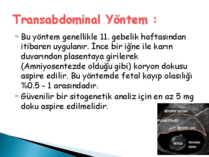 Transabdominal Yöntem : Bu yöntem genellikle 11. gebelik haftasından itibaren uygulanır. İnce bir iğne