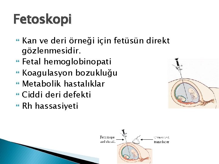 Fetoskopi Kan ve deri örneği için fetüsün direkt gözlenmesidir. Fetal hemoglobinopati Koagulasyon bozukluğu Metabolik