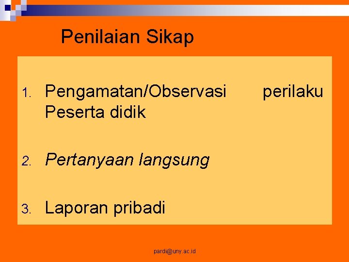 Penilaian Sikap 1. Pengamatan/Observasi Peserta didik 2. Pertanyaan langsung 3. Laporan pribadi pardi@uny. ac.