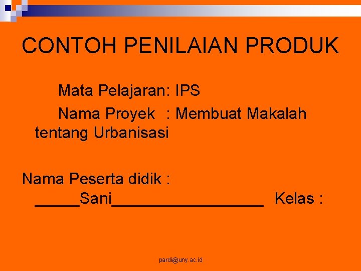 CONTOH PENILAIAN PRODUK Mata Pelajaran: IPS Nama Proyek : Membuat Makalah tentang Urbanisasi Nama