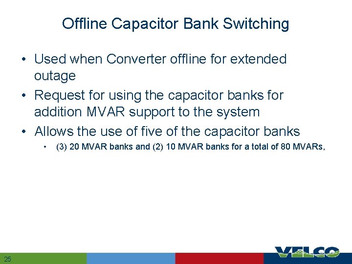 Offline Capacitor Bank Switching • Used when Converter offline for extended outage • Request