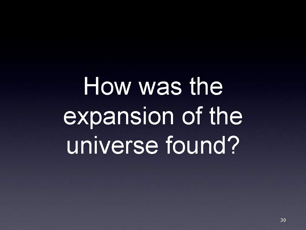 How was the expansion of the universe found? 30 