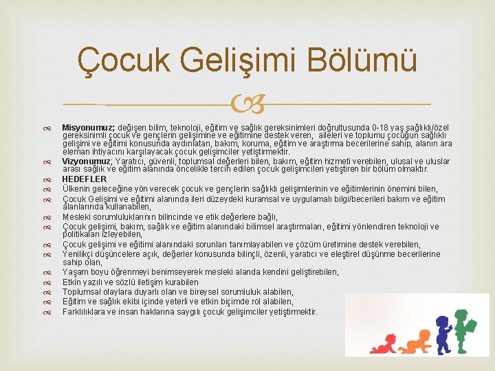 Çocuk Gelişimi Bölümü Misyonumuz; değişen bilim, teknoloji, eğitim ve sağlık gereksinimleri doğrultusunda 0 -18