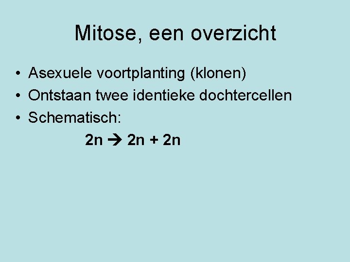 Mitose, een overzicht • Asexuele voortplanting (klonen) • Ontstaan twee identieke dochtercellen • Schematisch: