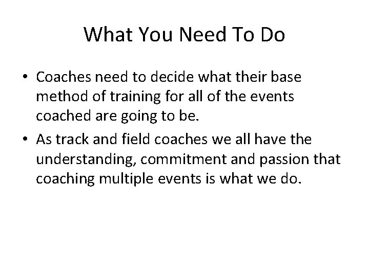 What You Need To Do • Coaches need to decide what their base method