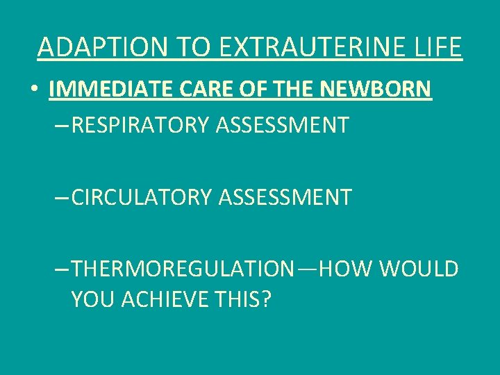 ADAPTION TO EXTRAUTERINE LIFE • IMMEDIATE CARE OF THE NEWBORN – RESPIRATORY ASSESSMENT –