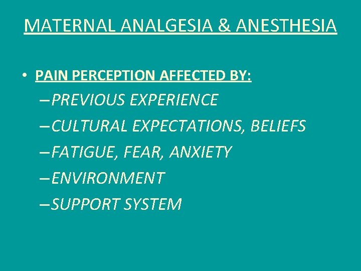 MATERNAL ANALGESIA & ANESTHESIA • PAIN PERCEPTION AFFECTED BY: – PREVIOUS EXPERIENCE – CULTURAL