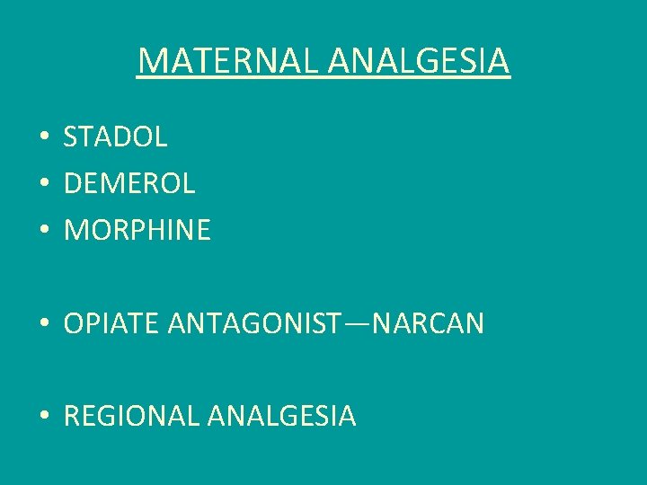 MATERNAL ANALGESIA • STADOL • DEMEROL • MORPHINE • OPIATE ANTAGONIST—NARCAN • REGIONAL ANALGESIA