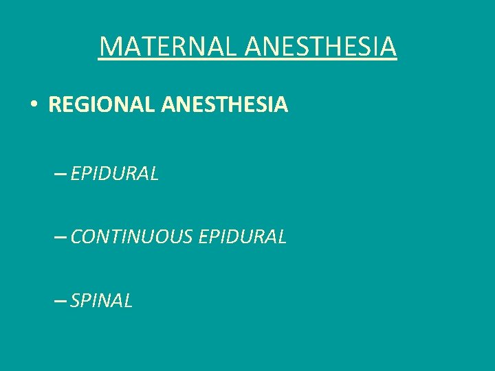 MATERNAL ANESTHESIA • REGIONAL ANESTHESIA – EPIDURAL – CONTINUOUS EPIDURAL – SPINAL 