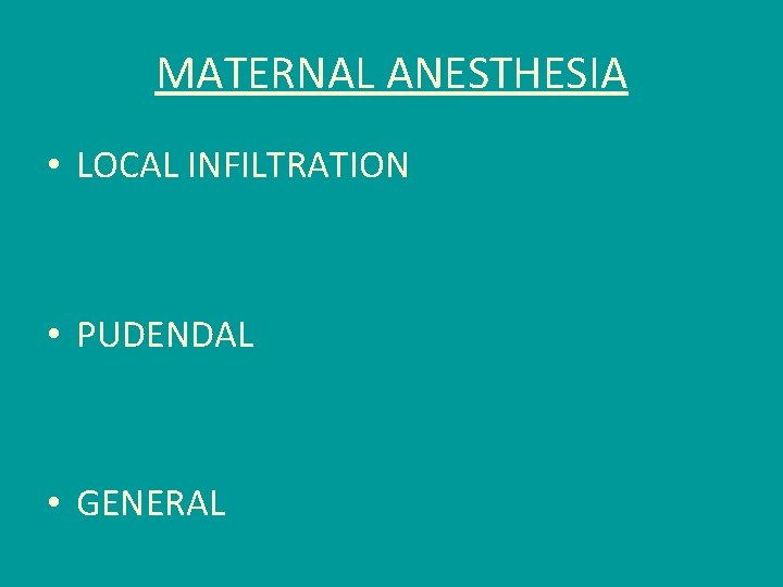 MATERNAL ANESTHESIA • LOCAL INFILTRATION • PUDENDAL • GENERAL 