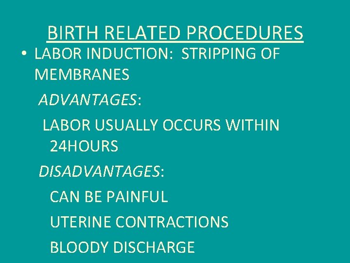BIRTH RELATED PROCEDURES • LABOR INDUCTION: STRIPPING OF MEMBRANES ADVANTAGES: LABOR USUALLY OCCURS WITHIN