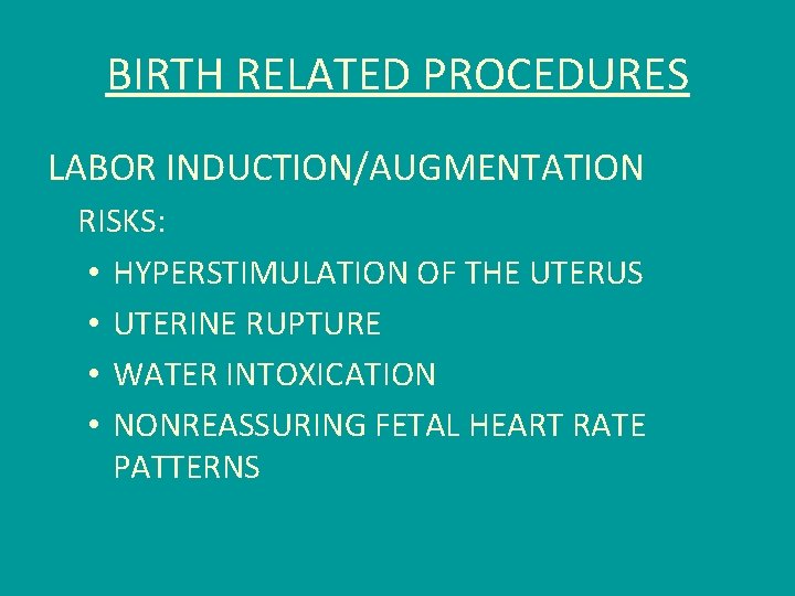 BIRTH RELATED PROCEDURES LABOR INDUCTION/AUGMENTATION RISKS: • HYPERSTIMULATION OF THE UTERUS • UTERINE RUPTURE