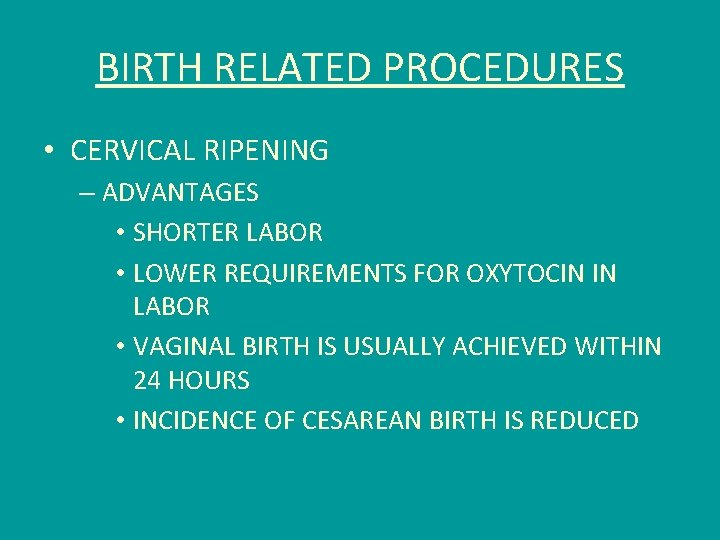 BIRTH RELATED PROCEDURES • CERVICAL RIPENING – ADVANTAGES • SHORTER LABOR • LOWER REQUIREMENTS