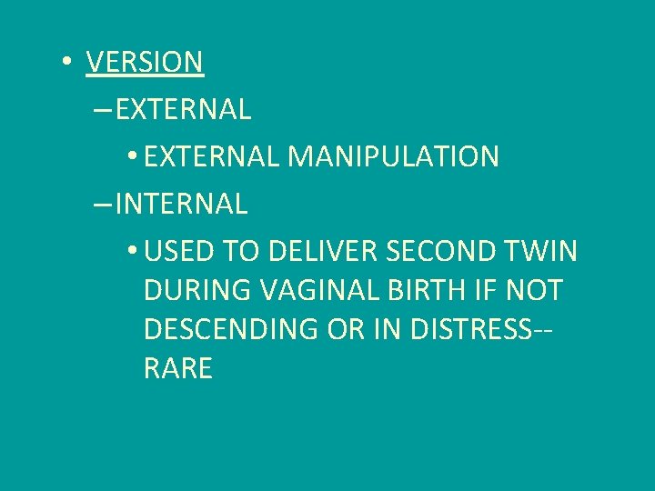  • VERSION – EXTERNAL • EXTERNAL MANIPULATION – INTERNAL • USED TO DELIVER