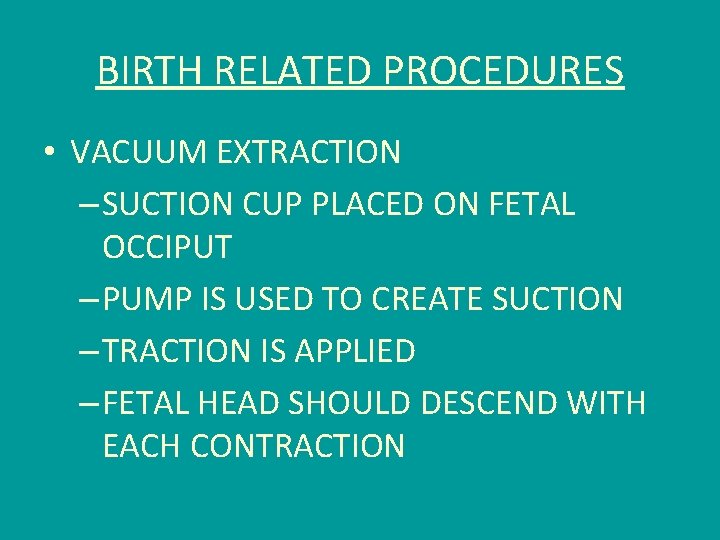 BIRTH RELATED PROCEDURES • VACUUM EXTRACTION – SUCTION CUP PLACED ON FETAL OCCIPUT –
