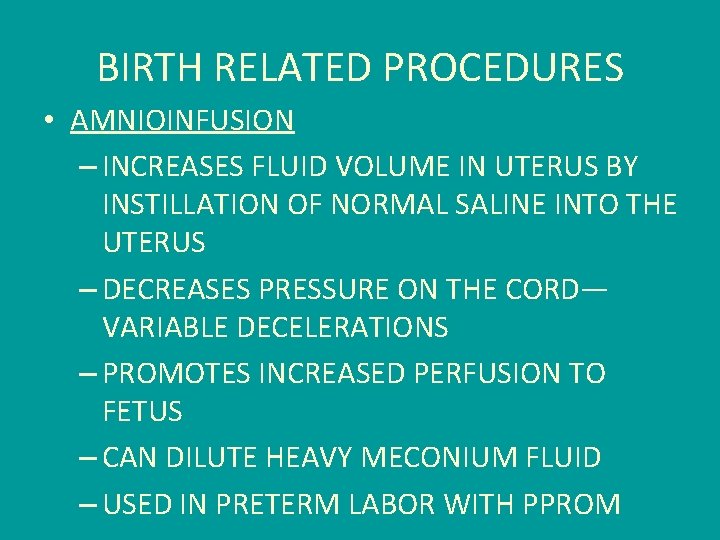 BIRTH RELATED PROCEDURES • AMNIOINFUSION – INCREASES FLUID VOLUME IN UTERUS BY INSTILLATION OF