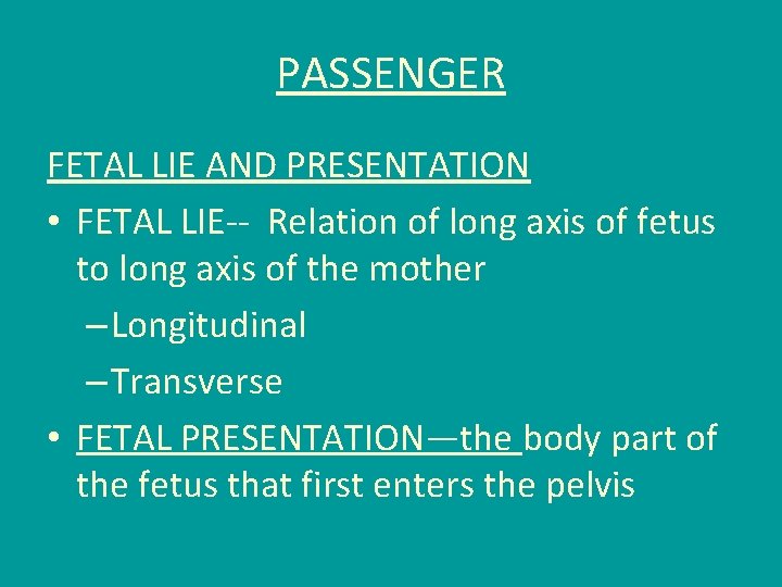 PASSENGER FETAL LIE AND PRESENTATION • FETAL LIE-- Relation of long axis of fetus