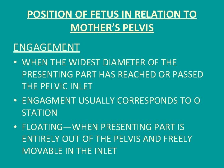 POSITION OF FETUS IN RELATION TO MOTHER’S PELVIS ENGAGEMENT • WHEN THE WIDEST DIAMETER