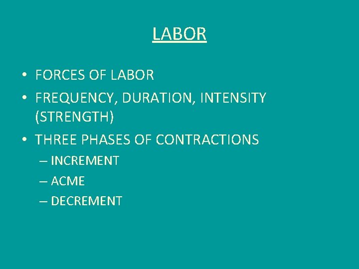 LABOR • FORCES OF LABOR • FREQUENCY, DURATION, INTENSITY (STRENGTH) • THREE PHASES OF