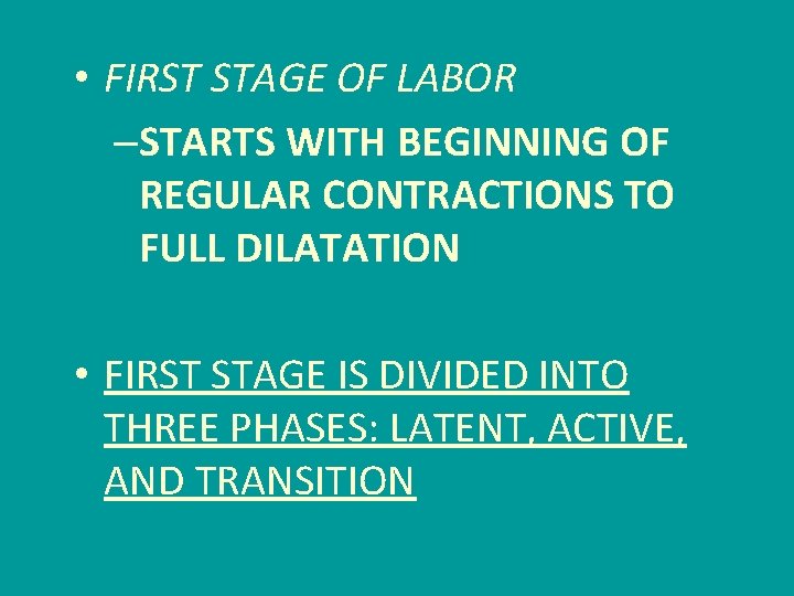  • FIRST STAGE OF LABOR –STARTS WITH BEGINNING OF REGULAR CONTRACTIONS TO FULL