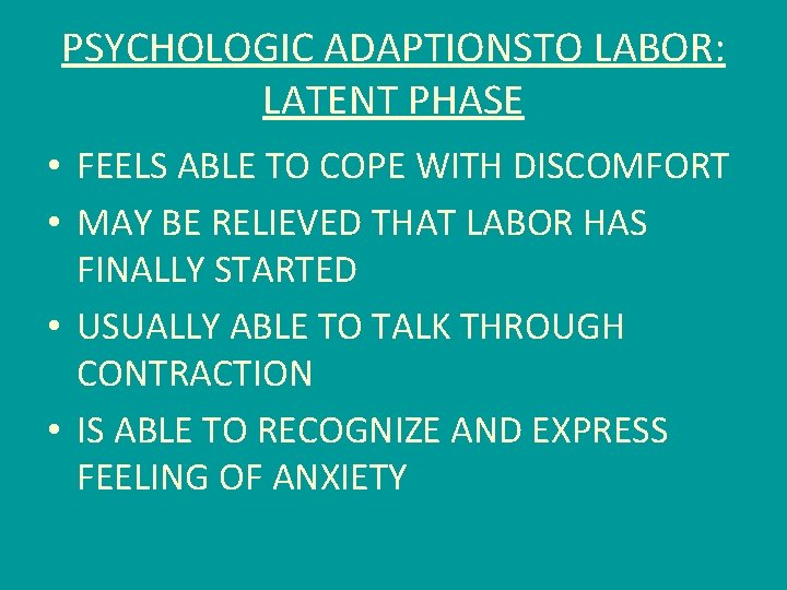 PSYCHOLOGIC ADAPTIONSTO LABOR: LATENT PHASE • FEELS ABLE TO COPE WITH DISCOMFORT • MAY