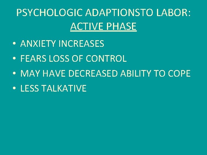 PSYCHOLOGIC ADAPTIONSTO LABOR: ACTIVE PHASE • • ANXIETY INCREASES FEARS LOSS OF CONTROL MAY