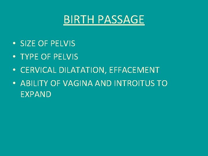 BIRTH PASSAGE • • SIZE OF PELVIS TYPE OF PELVIS CERVICAL DILATATION, EFFACEMENT ABILITY