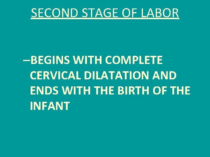SECOND STAGE OF LABOR –BEGINS WITH COMPLETE CERVICAL DILATATION AND ENDS WITH THE BIRTH