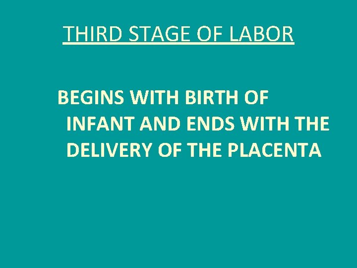 THIRD STAGE OF LABOR BEGINS WITH BIRTH OF INFANT AND ENDS WITH THE DELIVERY