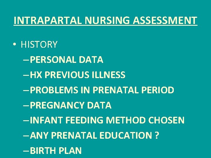 INTRAPARTAL NURSING ASSESSMENT • HISTORY – PERSONAL DATA – HX PREVIOUS ILLNESS – PROBLEMS