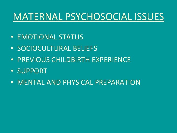 MATERNAL PSYCHOSOCIAL ISSUES • • • EMOTIONAL STATUS SOCIOCULTURAL BELIEFS PREVIOUS CHILDBIRTH EXPERIENCE SUPPORT