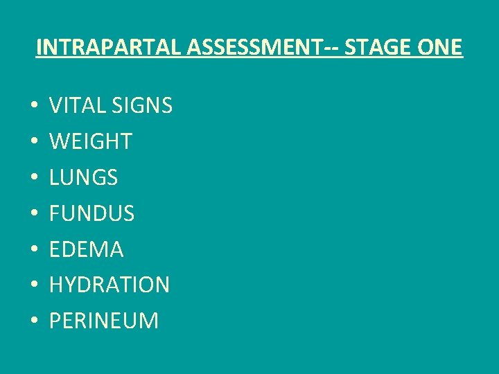 INTRAPARTAL ASSESSMENT-- STAGE ONE • • VITAL SIGNS WEIGHT LUNGS FUNDUS EDEMA HYDRATION PERINEUM