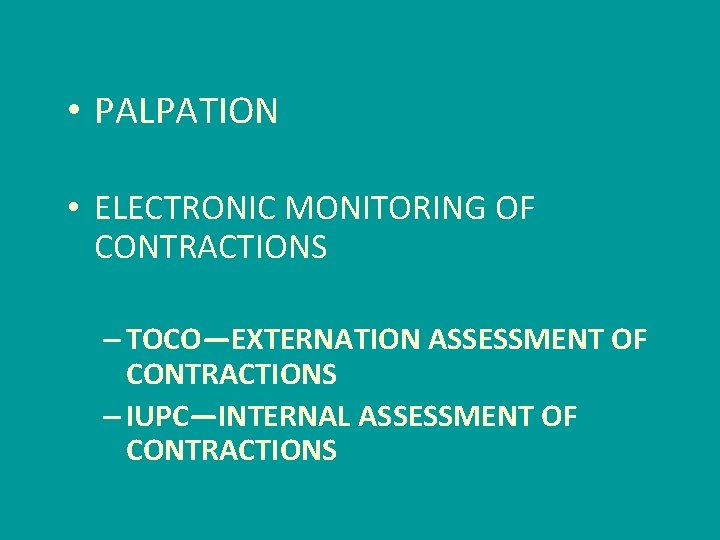  • PALPATION • ELECTRONIC MONITORING OF CONTRACTIONS – TOCO—EXTERNATION ASSESSMENT OF CONTRACTIONS –