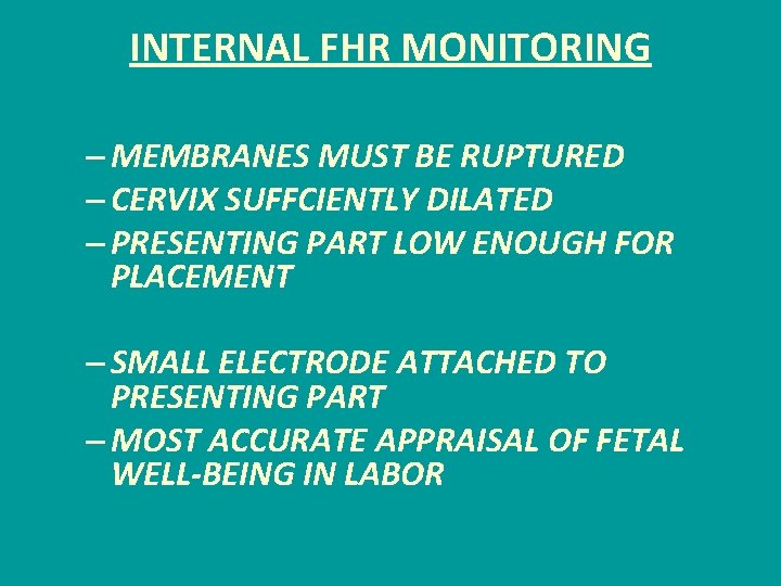 INTERNAL FHR MONITORING – MEMBRANES MUST BE RUPTURED – CERVIX SUFFCIENTLY DILATED – PRESENTING