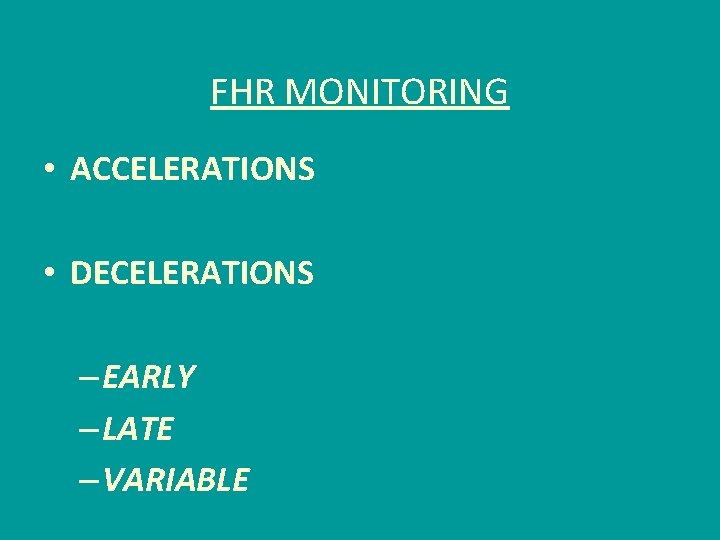 FHR MONITORING • ACCELERATIONS • DECELERATIONS – EARLY – LATE – VARIABLE 