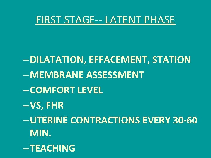 FIRST STAGE-- LATENT PHASE – DILATATION, EFFACEMENT, STATION – MEMBRANE ASSESSMENT – COMFORT LEVEL