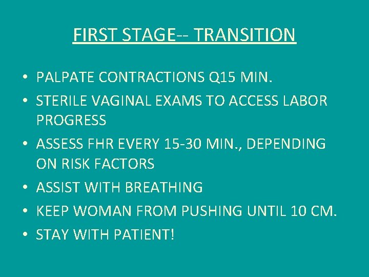 FIRST STAGE-- TRANSITION • PALPATE CONTRACTIONS Q 15 MIN. • STERILE VAGINAL EXAMS TO