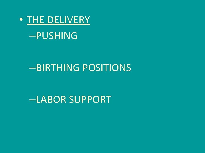  • THE DELIVERY –PUSHING –BIRTHING POSITIONS –LABOR SUPPORT 