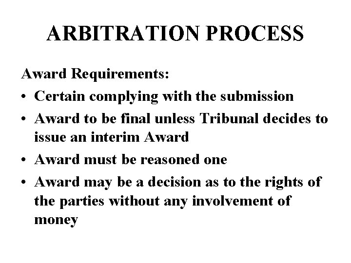 ARBITRATION PROCESS Award Requirements: • Certain complying with the submission • Award to be
