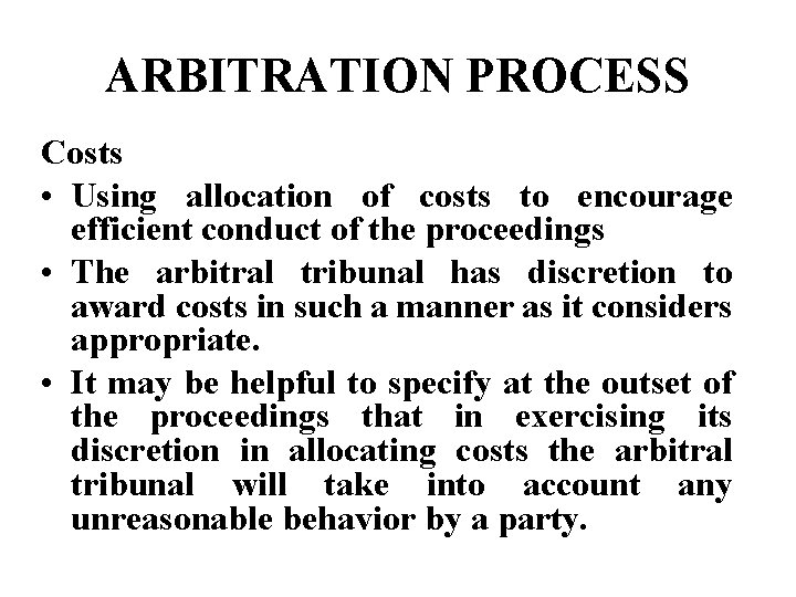 ARBITRATION PROCESS Costs • Using allocation of costs to encourage efficient conduct of the