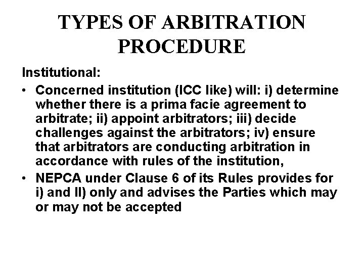 TYPES OF ARBITRATION PROCEDURE Institutional: • Concerned institution (ICC like) will: i) determine whethere