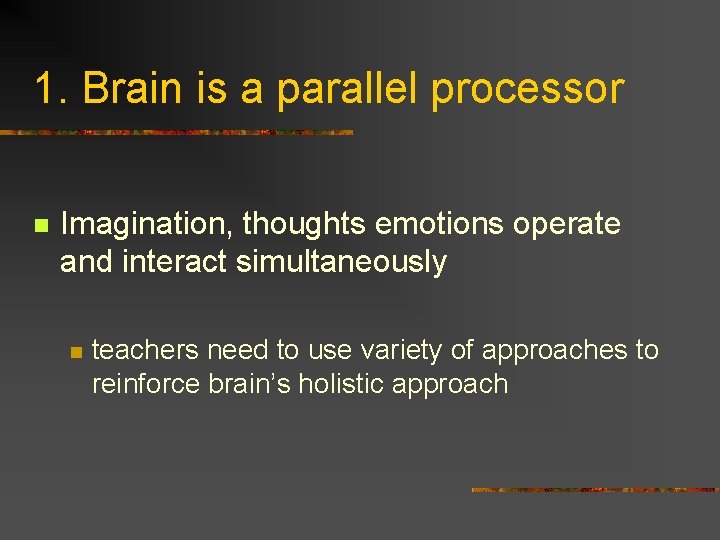 1. Brain is a parallel processor n Imagination, thoughts emotions operate and interact simultaneously