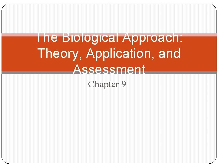 The Biological Approach: Theory, Application, and Assessment Chapter 9 
