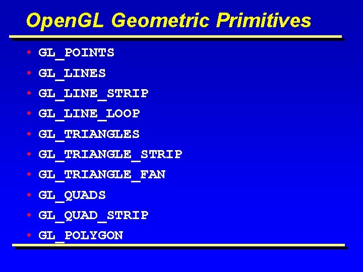 Open. GL Geometric Primitives • • • GL_POINTS GL_LINE_STRIP GL_LINE_LOOP GL_TRIANGLES GL_TRIANGLE_STRIP GL_TRIANGLE_FAN GL_QUADS