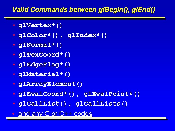 Valid Commands between gl. Begin(), gl. End() • • • gl. Vertex*() gl. Color*(),