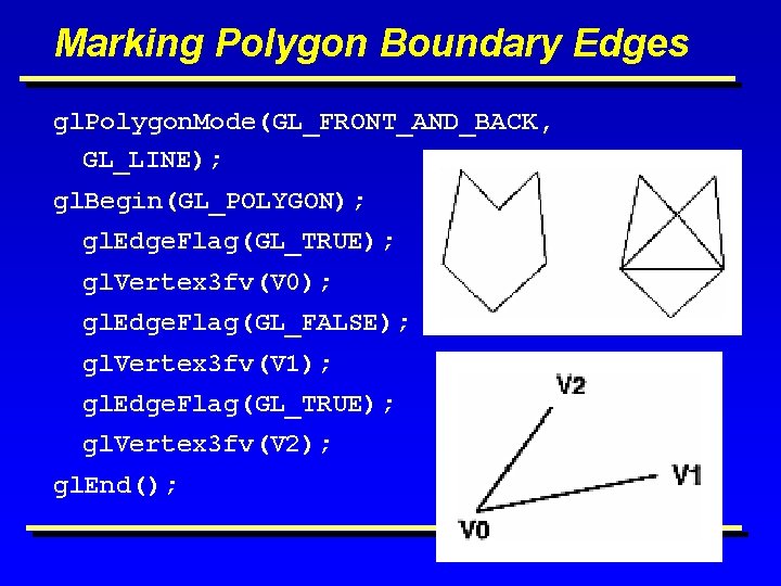 Marking Polygon Boundary Edges gl. Polygon. Mode(GL_FRONT_AND_BACK, GL_LINE); gl. Begin(GL_POLYGON); gl. Edge. Flag(GL_TRUE); gl.