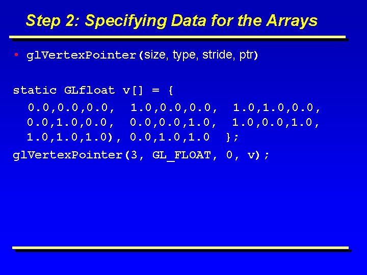 Step 2: Specifying Data for the Arrays • gl. Vertex. Pointer(size, type, stride, ptr)